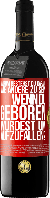 39,95 € Kostenloser Versand | Rotwein RED Ausgabe MBE Reserve Warum bestehst du darauf, wie andere zu sein, wenn du geboren wurdest um aufzufallen? Rote Markierung. Anpassbares Etikett Reserve 12 Monate Ernte 2015 Tempranillo