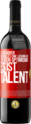 39,95 € Kostenloser Versand | Rotwein RED Ausgabe MBE Reserve Zu glauben. dass alles eine Lösung hat ist kein Optimismus. Es ist Talent Rote Markierung. Anpassbares Etikett Reserve 12 Monate Ernte 2015 Tempranillo