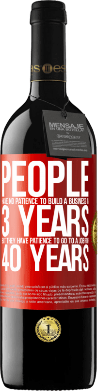 39,95 € Free Shipping | Red Wine RED Edition MBE Reserve People have no patience to build a business in 3 years. But he has patience to go to a job for 40 years Red Label. Customizable label Reserve 12 Months Harvest 2015 Tempranillo