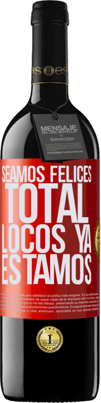 39,95 € Envío gratis | Vino Tinto Edición RED MBE Reserva Seamos felices, total, locos ya estamos Etiqueta Roja. Etiqueta personalizable Reserva 12 Meses Cosecha 2015 Tempranillo