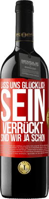 39,95 € Kostenloser Versand | Rotwein RED Ausgabe MBE Reserve Lass uns glücklich sein, verrückt sind wir ja schon Rote Markierung. Anpassbares Etikett Reserve 12 Monate Ernte 2015 Tempranillo