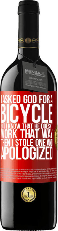 39,95 € Free Shipping | Red Wine RED Edition MBE Reserve I asked God for a bicycle, but I know that He doesn't work that way. Then I stole one, and apologized Red Label. Customizable label Reserve 12 Months Harvest 2015 Tempranillo