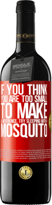 39,95 € Free Shipping | Red Wine RED Edition MBE Reserve If you think you are too small to make a difference, try sleeping with a mosquito Red Label. Customizable label Reserve 12 Months Harvest 2016 Tempranillo