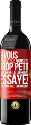 39,95 € Envoi gratuit | Vin rouge Édition RED MBE Réserve Si vous croyez que vous êtes trop petit pour faire la différence, essayez de dormir avec un moustique Étiquette Rouge. Étiquette personnalisable Réserve 12 Mois Récolte 2014 Tempranillo