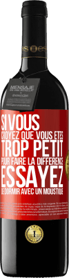 39,95 € Envoi gratuit | Vin rouge Édition RED MBE Réserve Si vous croyez que vous êtes trop petit pour faire la différence, essayez de dormir avec un moustique Étiquette Rouge. Étiquette personnalisable Réserve 12 Mois Récolte 2016 Tempranillo