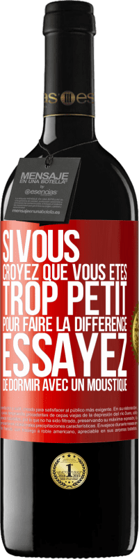 39,95 € Envoi gratuit | Vin rouge Édition RED MBE Réserve Si vous croyez que vous êtes trop petit pour faire la différence, essayez de dormir avec un moustique Étiquette Rouge. Étiquette personnalisable Réserve 12 Mois Récolte 2015 Tempranillo