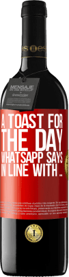 39,95 € Free Shipping | Red Wine RED Edition MBE Reserve A toast for the day WhatsApp says In line with ... Red Label. Customizable label Reserve 12 Months Harvest 2016 Tempranillo
