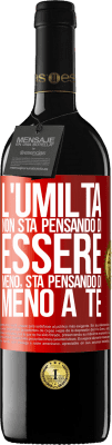 39,95 € Spedizione Gratuita | Vino rosso Edizione RED MBE Riserva L'umiltà non sta pensando di essere meno, sta pensando di meno a te Etichetta Rossa. Etichetta personalizzabile Riserva 12 Mesi Raccogliere 2014 Tempranillo