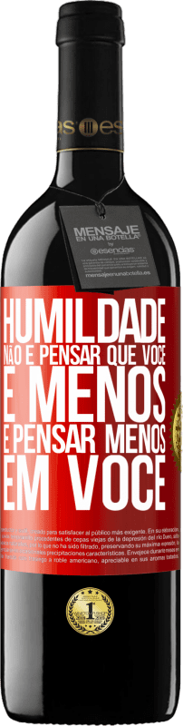 39,95 € Envio grátis | Vinho tinto Edição RED MBE Reserva Humildade não é pensar que você é menos, é pensar menos em você Etiqueta Vermelha. Etiqueta personalizável Reserva 12 Meses Colheita 2015 Tempranillo