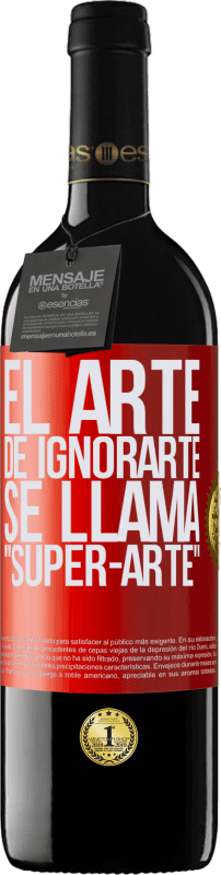 39,95 € Envío gratis | Vino Tinto Edición RED MBE Reserva El arte de ignorarte se llama Super-arte Etiqueta Roja. Etiqueta personalizable Reserva 12 Meses Cosecha 2014 Tempranillo