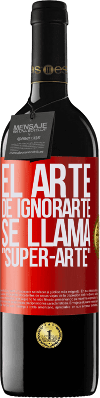 39,95 € Envío gratis | Vino Tinto Edición RED MBE Reserva El arte de ignorarte se llama Super-arte Etiqueta Roja. Etiqueta personalizable Reserva 12 Meses Cosecha 2015 Tempranillo