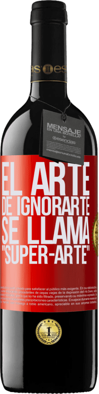 39,95 € Kostenloser Versand | Rotwein RED Ausgabe MBE Reserve El arte de ignorarte se llama Super-arte Rote Markierung. Anpassbares Etikett Reserve 12 Monate Ernte 2015 Tempranillo