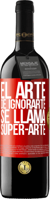 39,95 € Envio grátis | Vinho tinto Edição RED MBE Reserva El arte de ignorarte se llama Super-arte Etiqueta Vermelha. Etiqueta personalizável Reserva 12 Meses Colheita 2016 Tempranillo