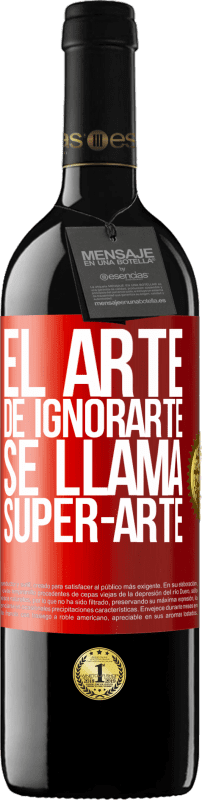 39,95 € Envio grátis | Vinho tinto Edição RED MBE Reserva El arte de ignorarte se llama Super-arte Etiqueta Vermelha. Etiqueta personalizável Reserva 12 Meses Colheita 2014 Tempranillo