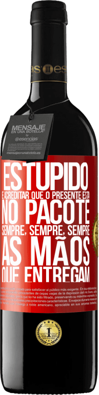 39,95 € Envio grátis | Vinho tinto Edição RED MBE Reserva Estúpido é acreditar que o presente está no pacote. Sempre, sempre, sempre as mãos que entregam Etiqueta Vermelha. Etiqueta personalizável Reserva 12 Meses Colheita 2015 Tempranillo