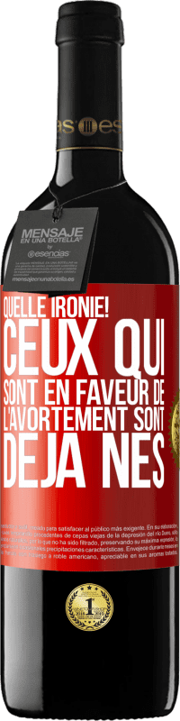 39,95 € Envoi gratuit | Vin rouge Édition RED MBE Réserve Quelle ironie! Ceux qui sont en faveur de l'avortement sont déjà nés Étiquette Rouge. Étiquette personnalisable Réserve 12 Mois Récolte 2015 Tempranillo