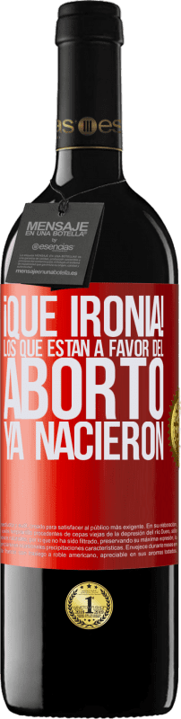 39,95 € Envío gratis | Vino Tinto Edición RED MBE Reserva ¡Qué ironía! Los que están a favor del aborto ya nacieron Etiqueta Roja. Etiqueta personalizable Reserva 12 Meses Cosecha 2015 Tempranillo