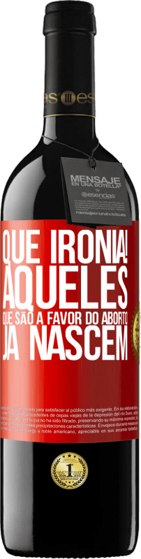 39,95 € Envio grátis | Vinho tinto Edição RED MBE Reserva Que ironia! Aqueles que são a favor do aborto já nascem Etiqueta Vermelha. Etiqueta personalizável Reserva 12 Meses Colheita 2015 Tempranillo