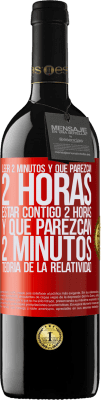 39,95 € Envío gratis | Vino Tinto Edición RED MBE Reserva Leer 2 minutos y que parezcan 2 horas. Estar contigo 2 horas y que parezcan 2 minutos. Teoría de la Relatividad Etiqueta Roja. Etiqueta personalizable Reserva 12 Meses Cosecha 2015 Tempranillo