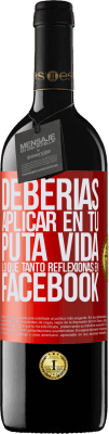 39,95 € Envío gratis | Vino Tinto Edición RED MBE Reserva Deberías aplicar en tu puta vida, lo que tanto reflexionas en Facebook Etiqueta Roja. Etiqueta personalizable Reserva 12 Meses Cosecha 2015 Tempranillo