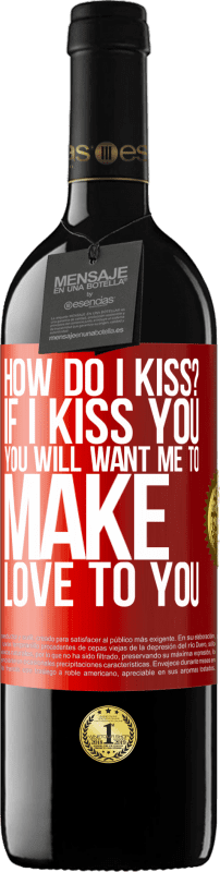 39,95 € Free Shipping | Red Wine RED Edition MBE Reserve how do I kiss? If I kiss you, you will want me to make love to you Red Label. Customizable label Reserve 12 Months Harvest 2014 Tempranillo
