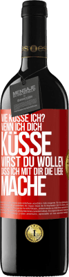 39,95 € Kostenloser Versand | Rotwein RED Ausgabe MBE Reserve Wie küsse ich? Wenn ich dich küsse, wirst du wollen, dass ich mit dir die Liebe mache Rote Markierung. Anpassbares Etikett Reserve 12 Monate Ernte 2015 Tempranillo