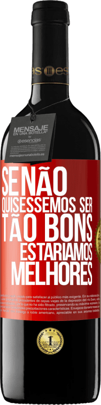 39,95 € Envio grátis | Vinho tinto Edição RED MBE Reserva Se não quiséssemos ser tão bons, estaríamos melhores Etiqueta Vermelha. Etiqueta personalizável Reserva 12 Meses Colheita 2015 Tempranillo