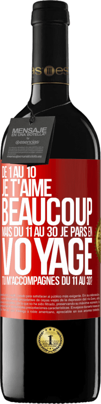 39,95 € Envoi gratuit | Vin rouge Édition RED MBE Réserve De 1 au 10 je t'aime beaucoup. Mais du 11 au 30 je pars en voyage. Tu m'accompagnes du 11 au 30? Étiquette Rouge. Étiquette personnalisable Réserve 12 Mois Récolte 2015 Tempranillo