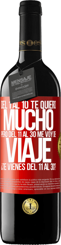 39,95 € Envío gratis | Vino Tinto Edición RED MBE Reserva Del 1 al 10 te quiero mucho. Pero del 11 al 30 me voy de viaje. ¿Te vienes del 11 al 30? Etiqueta Roja. Etiqueta personalizable Reserva 12 Meses Cosecha 2015 Tempranillo