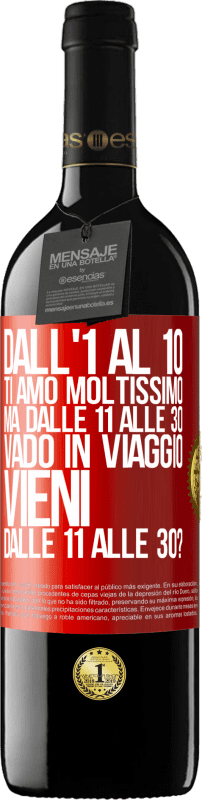 39,95 € Spedizione Gratuita | Vino rosso Edizione RED MBE Riserva Dall'1 al 10 ti amo moltissimo. Ma dalle 11 alle 30 vado in viaggio. Vieni dalle 11 alle 30? Etichetta Rossa. Etichetta personalizzabile Riserva 12 Mesi Raccogliere 2015 Tempranillo