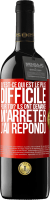 39,95 € Envoi gratuit | Vin rouge Édition RED MBE Réserve Qu'est-ce qui est le plus difficile pour toi? Ils ont demandé. M'arrêter j'ai répondu Étiquette Rouge. Étiquette personnalisable Réserve 12 Mois Récolte 2015 Tempranillo