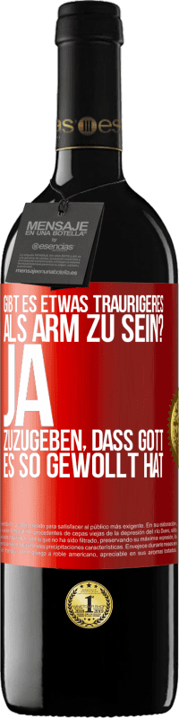 39,95 € Kostenloser Versand | Rotwein RED Ausgabe MBE Reserve Gibt es etwas Traurigeres als arm zu sein? Ja, zuzugeben, dass Gott es so gewollt hat Rote Markierung. Anpassbares Etikett Reserve 12 Monate Ernte 2015 Tempranillo