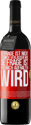 39,95 € Kostenloser Versand | Rotwein RED Ausgabe MBE Reserve Die Frage ist nicht, wer mich verlassen wird. Die Frage ist, wer mich aufhalten wird Rote Markierung. Anpassbares Etikett Reserve 12 Monate Ernte 2014 Tempranillo