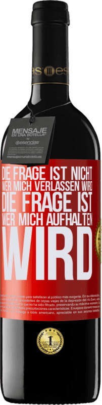 39,95 € Kostenloser Versand | Rotwein RED Ausgabe MBE Reserve Die Frage ist nicht, wer mich verlassen wird. Die Frage ist, wer mich aufhalten wird Rote Markierung. Anpassbares Etikett Reserve 12 Monate Ernte 2015 Tempranillo