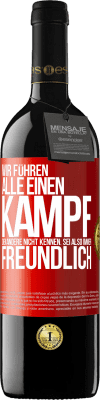 39,95 € Kostenloser Versand | Rotwein RED Ausgabe MBE Reserve Wir führen alle einen Kampf, den andere nicht kennen. Sei also immer freundlich Rote Markierung. Anpassbares Etikett Reserve 12 Monate Ernte 2015 Tempranillo