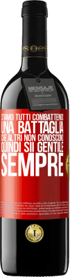 39,95 € Spedizione Gratuita | Vino rosso Edizione RED MBE Riserva Stiamo tutti combattendo una battaglia che altri non conoscono. Quindi sii gentile, sempre Etichetta Rossa. Etichetta personalizzabile Riserva 12 Mesi Raccogliere 2014 Tempranillo