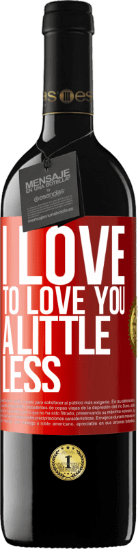 39,95 € Free Shipping | Red Wine RED Edition MBE Reserve I love to love you a little less Red Label. Customizable label Reserve 12 Months Harvest 2015 Tempranillo