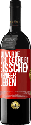 39,95 € Kostenloser Versand | Rotwein RED Ausgabe MBE Reserve Ich würde dich gerne ein bisschen weniger lieben Rote Markierung. Anpassbares Etikett Reserve 12 Monate Ernte 2015 Tempranillo