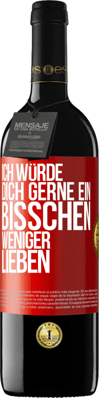 39,95 € Kostenloser Versand | Rotwein RED Ausgabe MBE Reserve Ich würde dich gerne ein bisschen weniger lieben Rote Markierung. Anpassbares Etikett Reserve 12 Monate Ernte 2015 Tempranillo