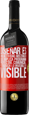 39,95 € Envío gratis | Vino Tinto Edición RED MBE Reserva Diseñar es una actividad abstracta que implica programar, proyectar, comunicar… y traducir lo invisible en visible Etiqueta Roja. Etiqueta personalizable Reserva 12 Meses Cosecha 2015 Tempranillo