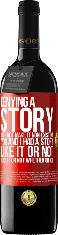 39,95 € Free Shipping | Red Wine RED Edition MBE Reserve Denying a story does not make it non-existent. You and I had a story. Like it or not. I like it or not. Whether or not Red Label. Customizable label Reserve 12 Months Harvest 2014 Tempranillo