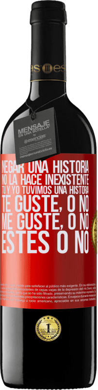 39,95 € Envío gratis | Vino Tinto Edición RED MBE Reserva Negar una historia no la hace inexistente. Tú y yo tuvimos una historia. Te guste, o no. Me guste, o no. Estés o no Etiqueta Roja. Etiqueta personalizable Reserva 12 Meses Cosecha 2015 Tempranillo