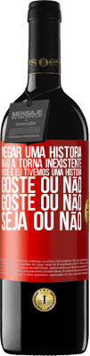 39,95 € Envio grátis | Vinho tinto Edição RED MBE Reserva Negar uma história não a torna inexistente. Você e eu tivemos uma história. Goste ou não. Goste ou não. Seja ou não Etiqueta Vermelha. Etiqueta personalizável Reserva 12 Meses Colheita 2015 Tempranillo