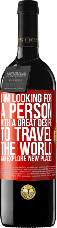 39,95 € Free Shipping | Red Wine RED Edition MBE Reserve I am looking for a person with a great desire to travel the world and explore new places Red Label. Customizable label Reserve 12 Months Harvest 2014 Tempranillo