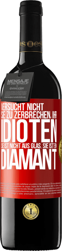 39,95 € Kostenloser Versand | Rotwein RED Ausgabe MBE Reserve Versucht nicht, sie zu zerbrechen, ihr Idioten. Sie ist nicht aus Glas. Sie ist ein Diamant Rote Markierung. Anpassbares Etikett Reserve 12 Monate Ernte 2015 Tempranillo