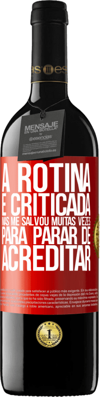 39,95 € Envio grátis | Vinho tinto Edição RED MBE Reserva A rotina é criticada, mas me salvou muitas vezes para parar de acreditar Etiqueta Vermelha. Etiqueta personalizável Reserva 12 Meses Colheita 2015 Tempranillo