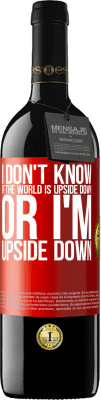 39,95 € Free Shipping | Red Wine RED Edition MBE Reserve I don't know if the world is upside down or I'm upside down Red Label. Customizable label Reserve 12 Months Harvest 2015 Tempranillo