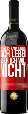 39,95 € Kostenloser Versand | Rotwein RED Ausgabe MBE Reserve Natürlich kann ich ohne dich leben. Aber ich will nicht Rote Markierung. Anpassbares Etikett Reserve 12 Monate Ernte 2015 Tempranillo