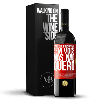 «Claro que posso viver sem você. Mas nao quero» Edição RED MBE Reserva