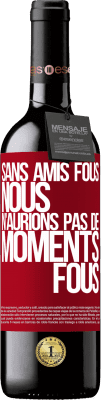 39,95 € Envoi gratuit | Vin rouge Édition RED MBE Réserve Sans amis fous, nous n'aurions pas de moments fous Étiquette Rouge. Étiquette personnalisable Réserve 12 Mois Récolte 2014 Tempranillo